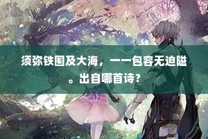 须弥铁围及大海,一一包容无迫隘。出自哪首诗? 须弥铁围及大海,一一包容无迫隘。出自哪首诗?