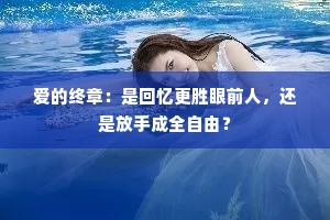 爱的终章：是回忆更胜眼前人，还是放手成全自由？