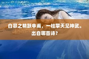 白昴之精跃申甫，一柱擎天见神武。出自哪首诗？