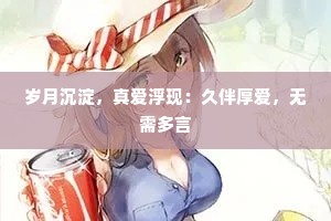岁月沉淀，真爱浮现：久伴厚爱，无需多言