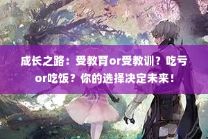 成长之路：受教育or受教训？吃亏or吃饭？你的选择决定未来！