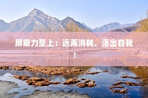 屏蔽力至上：远离消耗，活出自我！