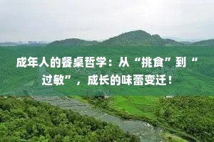 成年人的餐桌哲学：从“挑食”到“过敏”，成长的味蕾变迁！