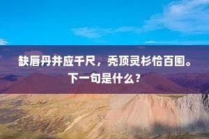 缺唇丹井应千尺，秃顶灵杉恰百围。下一句是什么？