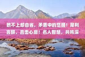 瞧不上却自省，矛盾中的觉醒！犀利言辞，直击心扉！名人智慧，共鸣深思！