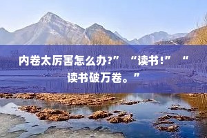 内卷太厉害怎么办?” “读书!” “读书破万卷。”