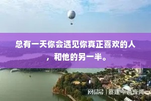总有一天你会遇见你真正喜欢的人，和他的另一半。