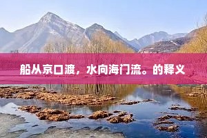 船从京口渡，水向海门流。的释义