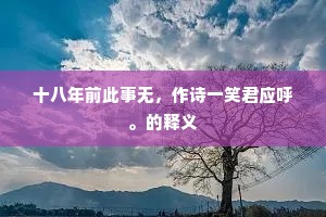 十八年前此事无，作诗一笑君应呼。的释义