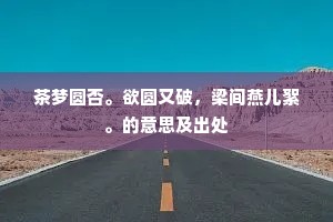 茶梦圆否。欲圆又破，梁间燕儿絮。的意思及出处