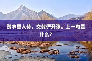 赘衣重入侍，交戟俨开张。上一句是什么？