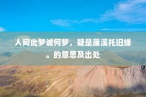 人间此梦诚何梦，疑是濂溪托旧缘。的意思及出处