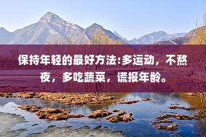 保持年轻的最好方法:多运动，不熬夜，多吃蔬菜，谎报年龄。