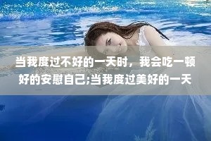 当我度过不好的一天时，我会吃一顿好的安慰自己;当我度过美好的一天时，我会吃一顿好的犒赏自己。总之，我永远值得吃一顿好的。