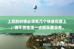 上班的时候必须有几个快递在路上，要不然生活一点盼头都没有。