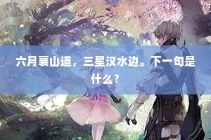 六月襄山道，三星汉水边。下一句是什么？