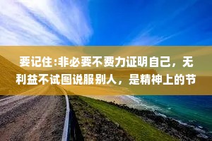 要记住:非必要不费力证明自己，无利益不试图说服别人，是精神上的节能减排。