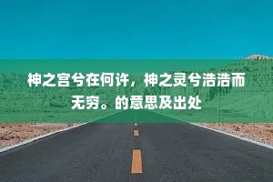 神之宫兮在何许，神之灵兮浩浩而无穷。的意思及出处