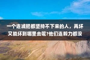 一个连减肥都坚持不下来的人，再坏又能坏到哪里去呢?他们连毅力都没有，又怎么会害人呢?这就是我的善恶观。
