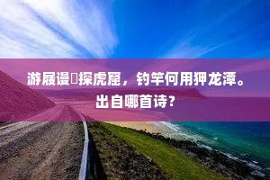 游屐谩誇探虎窟，钓竿何用狎龙潭。出自哪首诗？