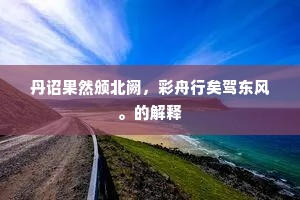 丹诏果然颁北阙，彩舟行矣驾东风。的解释