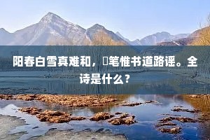 阳春白雪真难和，泚笔惟书道路谣。全诗是什么？