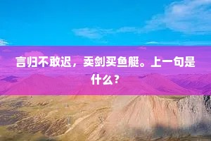 言归不敢迟，卖剑买鱼艇。上一句是什么？