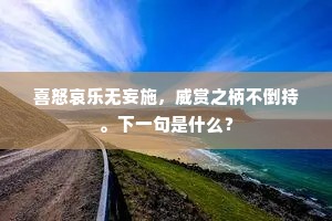 喜怒哀乐无妄施，威赏之柄不倒持。下一句是什么？