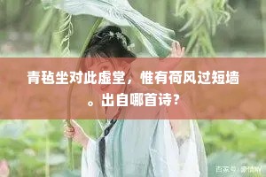 青毡坐对此虚堂，惟有荷风过短墙。出自哪首诗？
