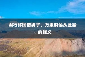 君行许国奇男子，万里封侯从此始。的释义