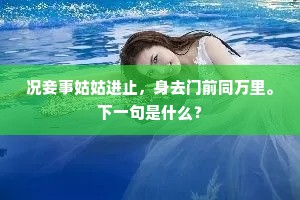 况妾事姑姑进止，身去门前同万里。下一句是什么？