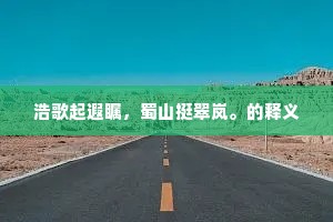 浩歌起遐瞩，蜀山挺翠岚。的释义