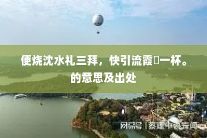 便烧沈水礼三拜，快引流霞釂一杯。的意思及出处