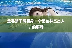 金毛狮子解翻身，个是丛林杰出人。的解释