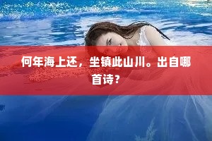 何年海上还，坐镇此山川。出自哪首诗？