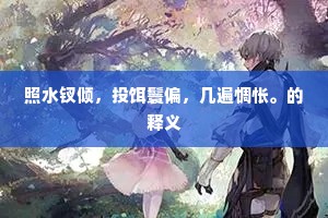 照水钗倾，投饵鬟偏，几遍惆怅。的释义
