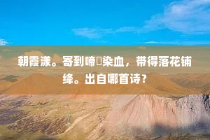 朝霞漾。寄到啼椷染血，带得落花铺绛。出自哪首诗？