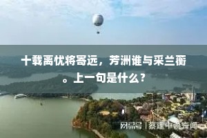 十载离忧将寄远，芳洲谁与采兰蘅。上一句是什么？