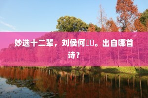 妙选十二辈，刘侯何卬卬。出自哪首诗？