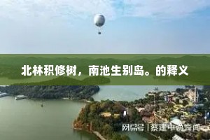 北林积修树，南池生别岛。的释义