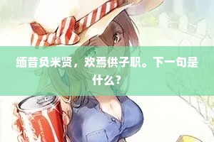 缅昔负米贤，欢焉供子职。下一句是什么？