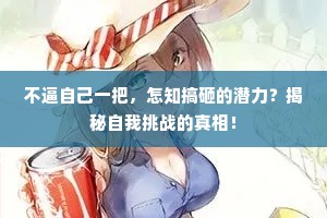 不逼自己一把，怎知搞砸的潜力？揭秘自我挑战的真相！