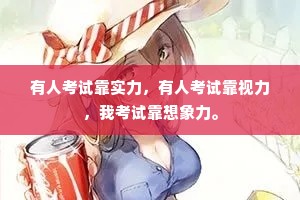 有人考试靠实力，有人考试靠视力，我考试靠想象力。
