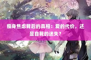 瘦身焦虑背后的真相：爱的代价，还是自我的迷失？