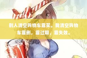 别人清空购物车靠买。我清空购物车靠删，靠过期，靠失效。
