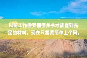 以前工作需要翻很多书才能查到充足的材料，现在只需要简单上个网，就把工作的事忘得一干二净了。