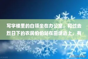 写字楼里的白领坐在办公室，和过去烈日下的农民伯伯站在田埂边上，有什么区别? ——庄稼不会半夜十一点打电话认你交策划方案。
