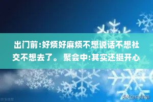 出门前:好烦好麻烦不想说话不想社交不想去了。 聚会中:其实还挺开心的。 回家后:好累好麻烦不想说话不想社交以后不去了。