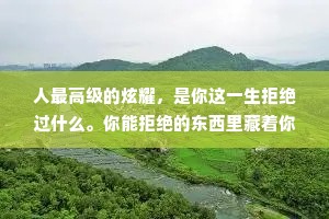 人最高级的炫耀，是你这一生拒绝过什么。你能拒绝的东西里藏着你不随波逐流的性格，和内心深处不为人知的骄傲。