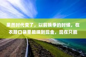 果然时代变了，以前换季的时候，在衣服口袋里能摸到现金，现在只能摸到去年用过的口罩。
